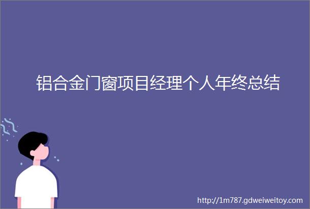 铝合金门窗项目经理个人年终总结